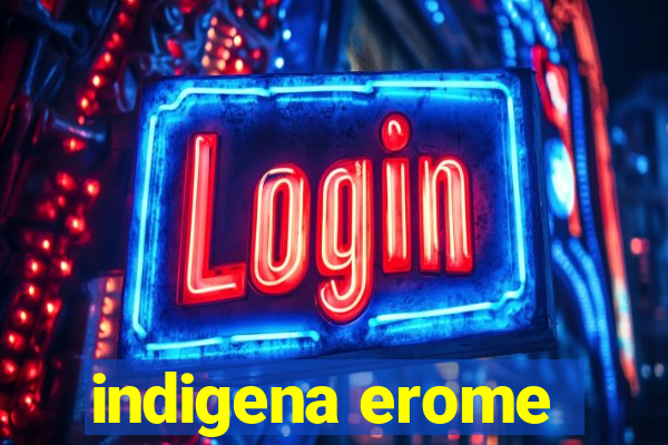 indigena erome